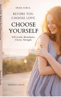 Dear Girls, Before You Choose Love: Lessons on Self-Worth, Standards, and Self-Respect B0GWFHD6R5 Book Cover