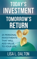 Today's Investment Tomorrow's Return: 25 Personal Investments that will Add Value to Your Life 1545563209 Book Cover