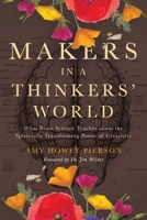 Makers in a Thinkers' World: What Brain Science Teaches about the Spiritually Transforming Power of Creativity 1959099434 Book Cover