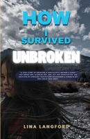 How I Survived Unbroken: A True Story of Trauma, Narcissistic & Physical Abuse and the Power to Heal - Paperback B0G3JXXB27 Book Cover