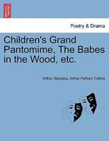 Children's Grand Pantomime, the Babes in the Wood, Etc. 1241133417 Book Cover