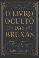O Livro Oculto das Bruxas: Mistérios, Feitiços, Alquimia, Rituais e Magia Antiga. (COLEÇÃO MÁGICA: OS ARCANOS ESCONDIDOS) (Portuguese Edition) B0FN379NRC Book Cover