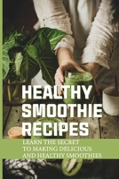 Healthy Smoothie Recipes: Learn The Secret To Making Delicious And Healthy Smoothies: Nutri Ninja Smoothie Recipes B099BYQQ4Y Book Cover
