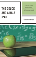 The Deuce and a Half iPad: An Educator's Guide for Bringing Discovery, Engagement, Understanding, and Creativity into Education 1475809379 Book Cover