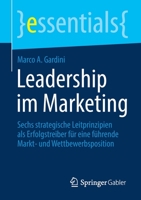 Leadership im Marketing: Sechs strategische Leitprinzipien als Erfolgstreiber für eine führende Markt- und Wettbewerbsposition (essentials) 3658349867 Book Cover