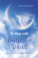 To Sing with Bards and Angels: A Journey into the Creative Heart 1803410744 Book Cover