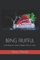 Being Fruitful: Cultivating the Heart to Reflect More of Jesus B095HCB6KC Book Cover