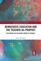 Democratic Education and the Teacher-As-Prophet: Exploring the Religious Work of Schools 0367589087 Book Cover