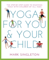 YOGA FOR YOU AND YOUR CHILD: The Step-by-step Guide to Enjoying Yoga with Children of All Ages 1780288751 Book Cover