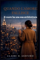 QUANDO L'AMORE FALLISCE: Il cuore ha una sua architettura (Italian Edition) B0GX1TD8C6 Book Cover