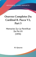Oeuvres Completes Du Cardinal B. Pacca V2, Part 5: Memories Sur Le Pontificat De Pie VII (1846) 1168136350 Book Cover