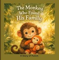The Monkey Who Found His Family: A Story of Punch: A tale of being brave, making friends and finding his place. 1764547411 Book Cover