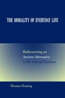 The Morality of Everyday Life: Rediscovering an Ancient Alternative to the Liberal Tradition 0826217672 Book Cover