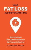 Your Fat Loss Journey Starts Here: Ditch the Diets. Gain More Confidence. Be Forever in Control. 9893591309 Book Cover