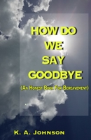 HOW DO WE SAY GOODBYE: (An Honest Book For Bereavement) (Honest Books) 1735319104 Book Cover