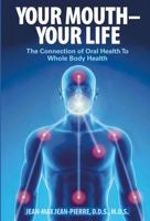 YOUR MOUTH - YOUR LIFE: The Connection of Oral Health To Whole Body Health 0997715812 Book Cover