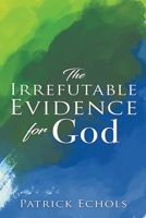 The Irrefutable Evidence For God 1632212838 Book Cover
