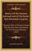 History Of The Panama Railroad And Of The Pacific Mail Steamship Company: Together With A Traveler's Guide And Business Man's Handbook For The Panama Railroad 116554346X Book Cover