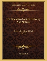 The Liberation Society, Its Policy And Motives: Speech Of Edward Miall 1165576775 Book Cover