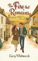 The Fire That Remains: A Cosy Small-Town Romance from the Cotswolds (Chipping Tharn Book 3) (The Chipping Tharn Romances - Cosy romance in the Cotswolds) B0GS3V1BPQ Book Cover
