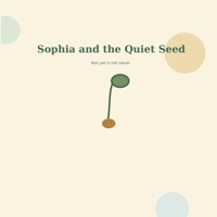 Sophia and the Quiet Seed: Not yet is not never B0HHBLDPF5 Book Cover