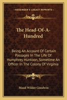 The Head-Of-A-Hvndred: Being an Account of Certain Passages in the Life of Humphrey Huntoon, Esqr., Sometyme an Officer in the Colony of Virginia 1167208390 Book Cover