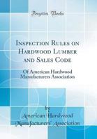 Inspection Rules on Hardwood Lumber and Sales Code: Of American Hardwood Manufacturers Association 1172107440 Book Cover