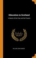 Education in Scotland; a Sketch of the Past and the Present 1016758006 Book Cover