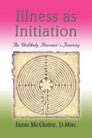 Illness as Initiation: An Unlikely Heroine's Journey 1609105893 Book Cover