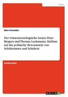 Der wissenssoziologische Ansatz Peter Bergers und Thomas Luckmanns. Einfluss auf das politische Bewusstsein von Sch�lerinnen und Sch�lern 3638675394 Book Cover