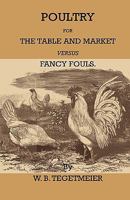 Poultry for the Table and Market Versus Fancy Fowls; With an Exposition of the Fallacies of Poultry Farming 1245044109 Book Cover