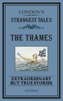 London's Strangest Tales: The Thames: Extraordinary but True Stories 1909396486 Book Cover