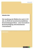 Die Aus�bung des Wahlrechts nach � 325 Abs. 2a HGB als betriebswirtschaftliches Entscheidungsproblem - unter besonderer Ber�cksichtigung mittelst�ndischer Unternehmen 3638688976 Book Cover