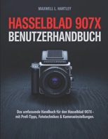 Hasselblad 907X Benutzerhandbuch: Beherrschen Sie das modulare Wunderwerk des Mittelformats für atemberaubende Fotografie- Eine vollständige ... Autofokus, Tethering (German Edition) B0FL15WJXB Book Cover