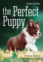 The Perfect Puppy : How to Raise a Well-Behaved Dog 0762107987 Book Cover