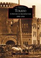 Toledo: A History in Architecture 1890-1914 (Images of America: Ohio) 0738519782 Book Cover