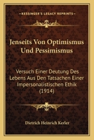 Jenseits Von Optimismus Und Pessimismus: Versuch Einer Deutung Des Lebens Aus Den Tatsachen Einer Impersonalistischen Ethik (1914) 127284871X Book Cover