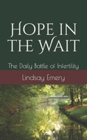 Hope in the Wait: The Daily Battle of Infertility B08VYR5XX3 Book Cover