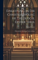Einleitung in Die Christkatholische Theologie: T. Philosophische Einleitung, Erster Theil 1022574019 Book Cover