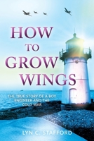 How to Grow Wings: The True Story of a Boy Engineer and the Cold War B0FC6G7SMH Book Cover