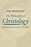 The Philosophy of Christology: From the Bultmannians to Derrida, 1951-2002 1532681534 Book Cover