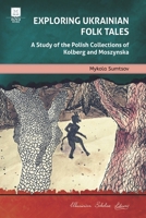 Exploring Ukrainian Folk Tales: A Study of the Polish Collections by Kolberg and Moszynska (Ukrainian Scholar Library) 1763760820 Book Cover