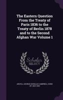The Eastern Question, Vol. 1 of 2: From the Treaty of Paris 1856 to the Treaty of Berlin 1878, and to the Second Afghan War (Classic Reprint) 1355300487 Book Cover