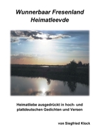 Wunnerbaar Fresenland Heimatleevde: Heimatliebe ausgedr?ckt in hoch- und plattdeutschen Gedichten und Versen 3755713284 Book Cover