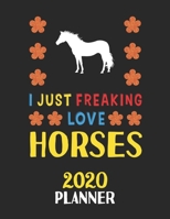 I Just Freaking Love Horses 2020 Planner: Weekly Monthly 2020 Planner For People Who Loves Horses 8.5x11 67 Pages 1678786799 Book Cover