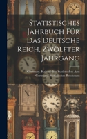 Statistisches Jahrbuch f�r das Deutsche Reich, Zw�lfter Jahrgang 1021873292 Book Cover