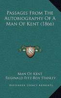 Passages From The Autobiography Of A Man Of Kent 0548843406 Book Cover