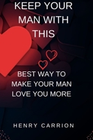 Keep your man with this: Best way to make your man love you more B0BCS92MDX Book Cover