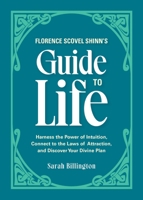 Florence Scovel Shinn's Guide to Life: Harness the Power of Intuition, Connect to the Laws of Attraction, and Discover Your Divine Plan 164604312X Book Cover