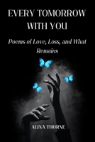 Every Tomorrow With You: Poems of Love, Loss, and What Remains B0FQP2NTCK Book Cover